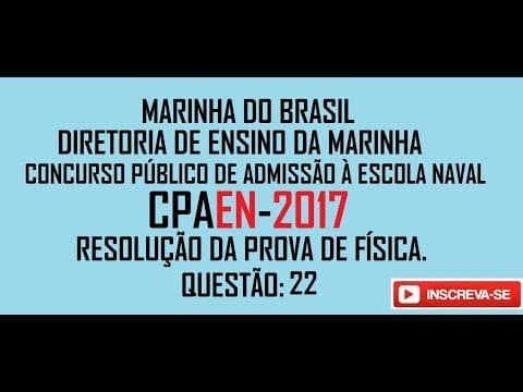 Thumbnail da aula: Resolução da prova de FÍSICA – ESCOLA NAVAL - CPAEN– 2017 – Questão:22.
