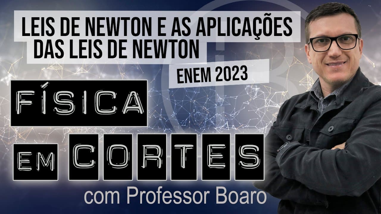 Thumbnail: LEIS DE NEWTON e AS APLICAÇÕES DAS LEIS DE NEWTON - ENEM 2023 - FÍSICA EM CORTES com PROFESSOR BOARO