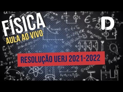 Thumbnail da aula: Física Uerj 2021-2022 - Resolução das Questões - Aula ao vivo