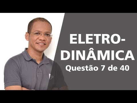 Thumbnail da aula: Eletrodinâmica - Questão resolvida 7 de 40