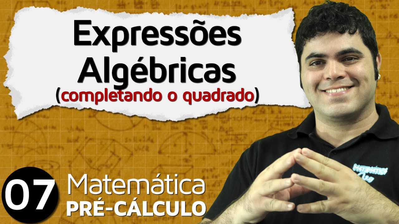 Thumbnail: Pré-Cálculo 7 - ÁLGEBRA: COMPLETANDO O QUADRADO DE EXPRESSÕES ALGÉBRICAS