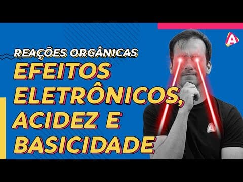 Thumbnail da aula: 4. Efeitos Eletrônicos, Acidez e Basicidade | Reações Orgânicas [Química Orgânica]