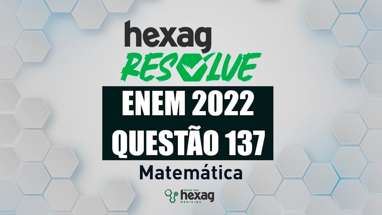 Thumbnail: HEXAG RESOLVE | ENEM 2022 | MATEMÁTICA | QUESTÃO 137