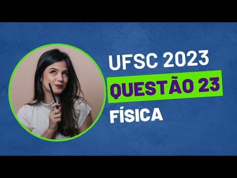 Thumbnail da aula: VESTIBULAR UFSC 2023 - QUESTÃO 23 FÍSICA