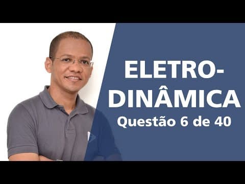 Thumbnail da aula: Eletrodinâmica - Questão resolvida 6 de 40