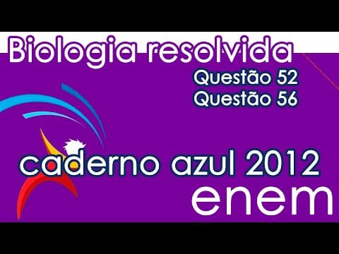 Thumbnail da aula: Resolução do ENEM 2012- Biologia – Questão 52 & Questão 56 (CADERNO AZUL)