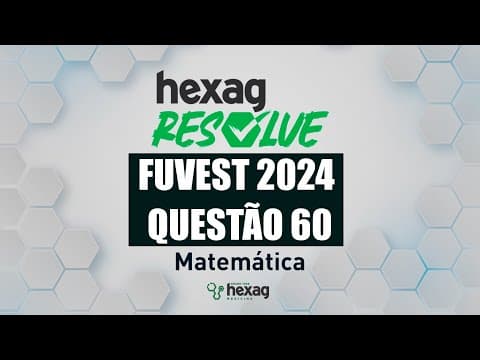 Thumbnail da aula: HEXAG RESOLVE | FUVEST 2024 | MATEMÁTICA | QUESTÃO 60