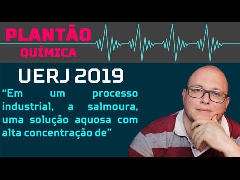 Thumbnail da aula: UERJ 2019 "Em um processo industrial, a salmoura, uma solução aquosa com alta concentração de"