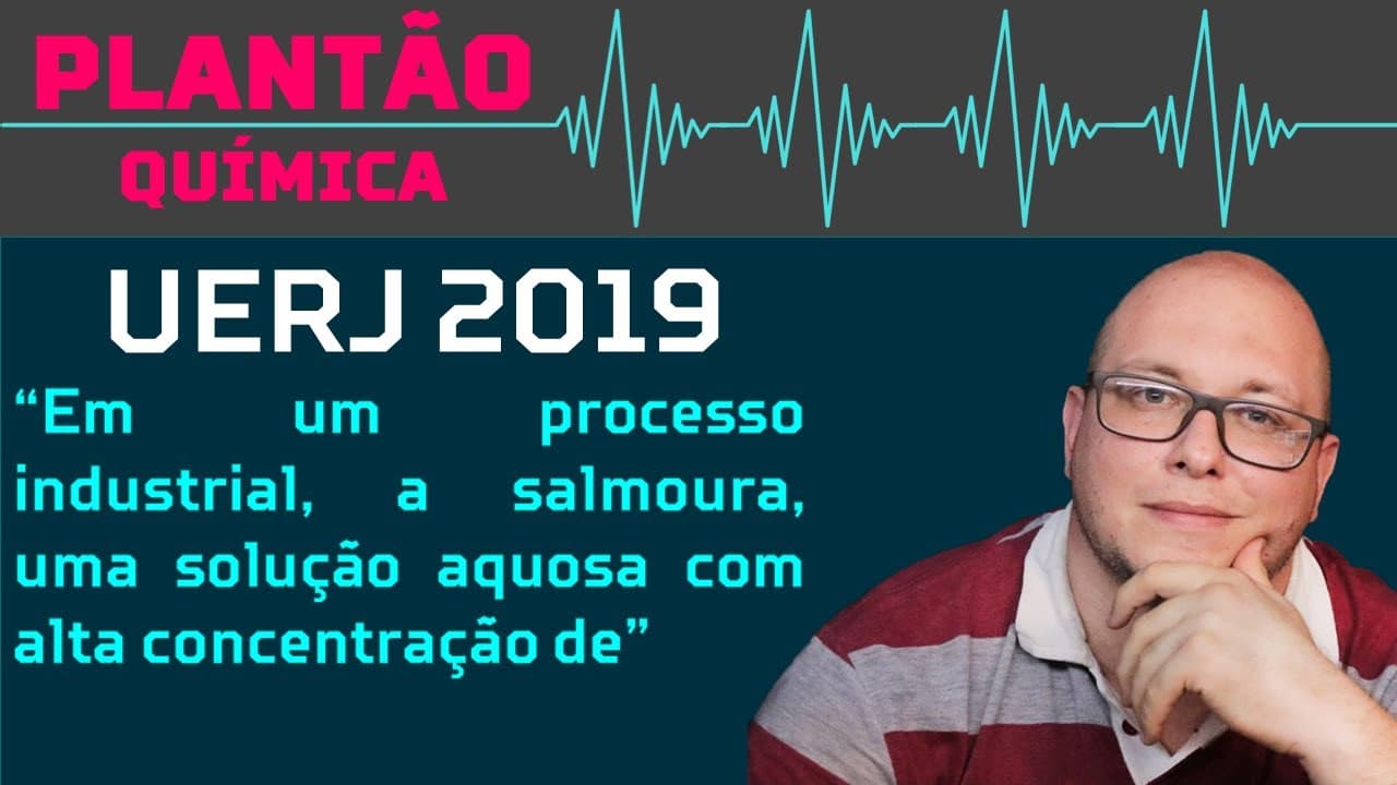 Thumbnail: UERJ 2019 "Em um processo industrial, a salmoura, uma solução aquosa com alta concentração de"