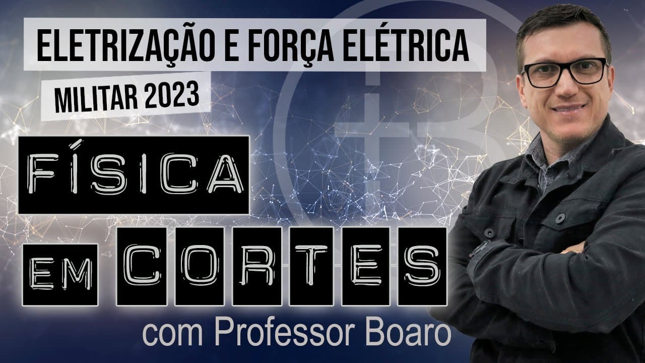 Thumbnail: ELETRIZAÇÃO E FORÇA ELÉTRICA - MILITAR 2023 - FÍSICA EM CORTES com PROFESSOR BOARO