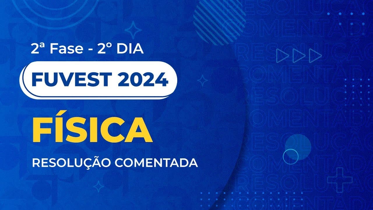 Thumbnail: Resolução Comentada - Fuvest 2024 - 2ª Fase - 2º Dia - Física