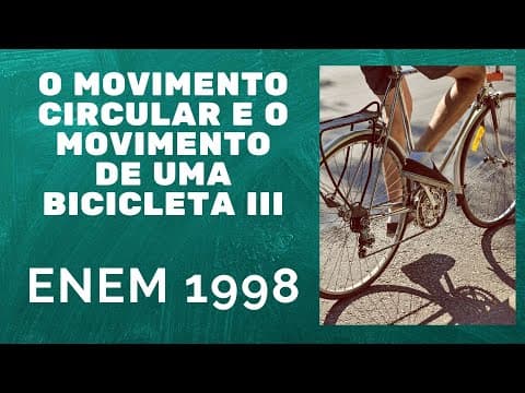 Thumbnail da aula: ENEM 1998 - O movimento circular e o movimento de uma bicicleta 3