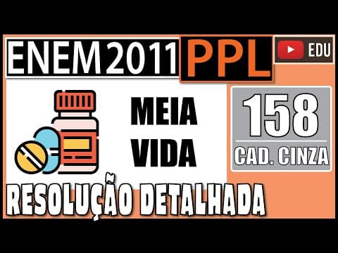Thumbnail da aula: [ENEM 2011 PPL] 158 📓 MEIA VIDA Os medicamentos, imediatamente após a ingestão, começam a ser