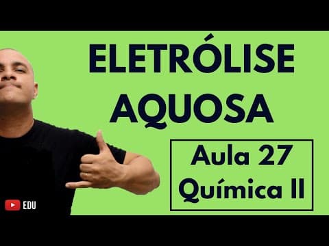 Thumbnail da aula: ELETRÓLISE AQUOSA com ELETRODOS INERTES e Todas as Reações | Aula 27 (Química II)