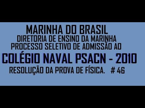 Thumbnail da aula: Resolução da prova de FÍSICA – COLÉGIO NAVAL – 2010 – Questão:46.