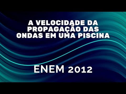 Thumbnail da aula: ENEM 2012 - A velocidade de propagação das ondas em uma piscina