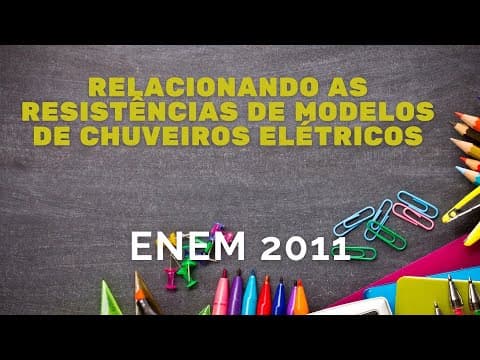 Thumbnail da aula: ENEM 2011 - Relacionando as resistências de modelos de chuveiros elétricos