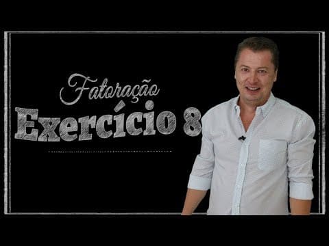 Thumbnail da aula: Fatoração - Exercício 08
