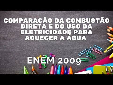 Thumbnail da aula: ENEM 2009 - Comparação da combustão direta e do uso da eletricidade para aquecer a água