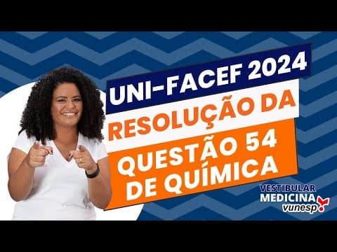 Thumbnail da aula: UNI-FACEF Medicina 2024 - Resolução Questão 54 Química