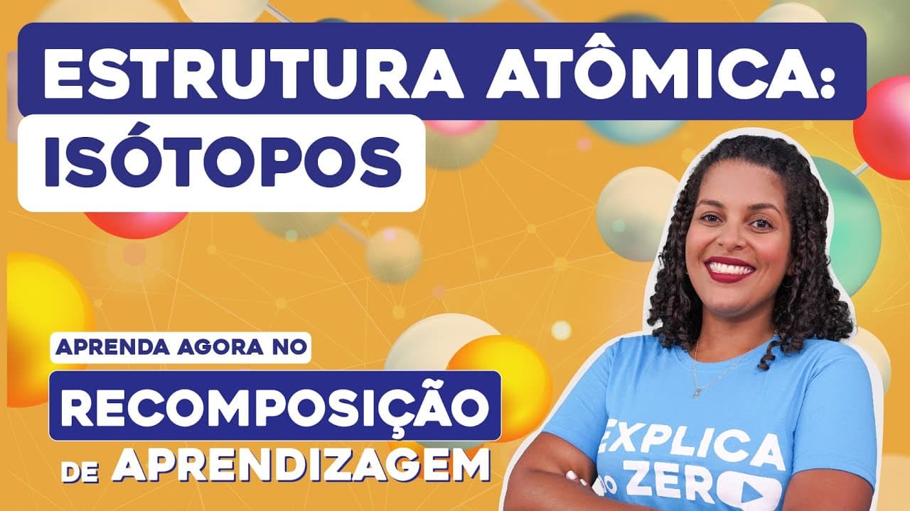 Thumbnail: ESTRUTURA ATÔMICA: isótopos | Recomposição de Aprendizagem | Química | Larissa Sousa Campos