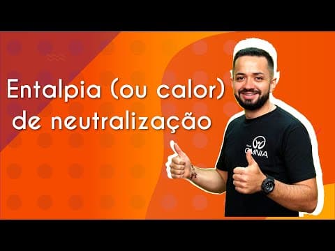 Thumbnail da aula: Entalpia (ou calor) de neutralização - Brasil Escola