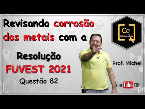 Thumbnail da aula: REVISÃO SOBRE CORROSÃO - RESOLUÇÃO FUVEST 2021 - Prova de química - Questão 82