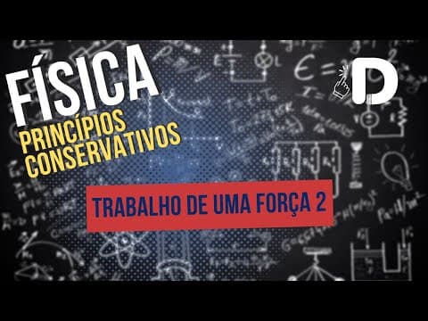 Thumbnail da aula: Trabalho de uma Força Parte 2 - Princípios Conservativos - Física - Preparatório Enem