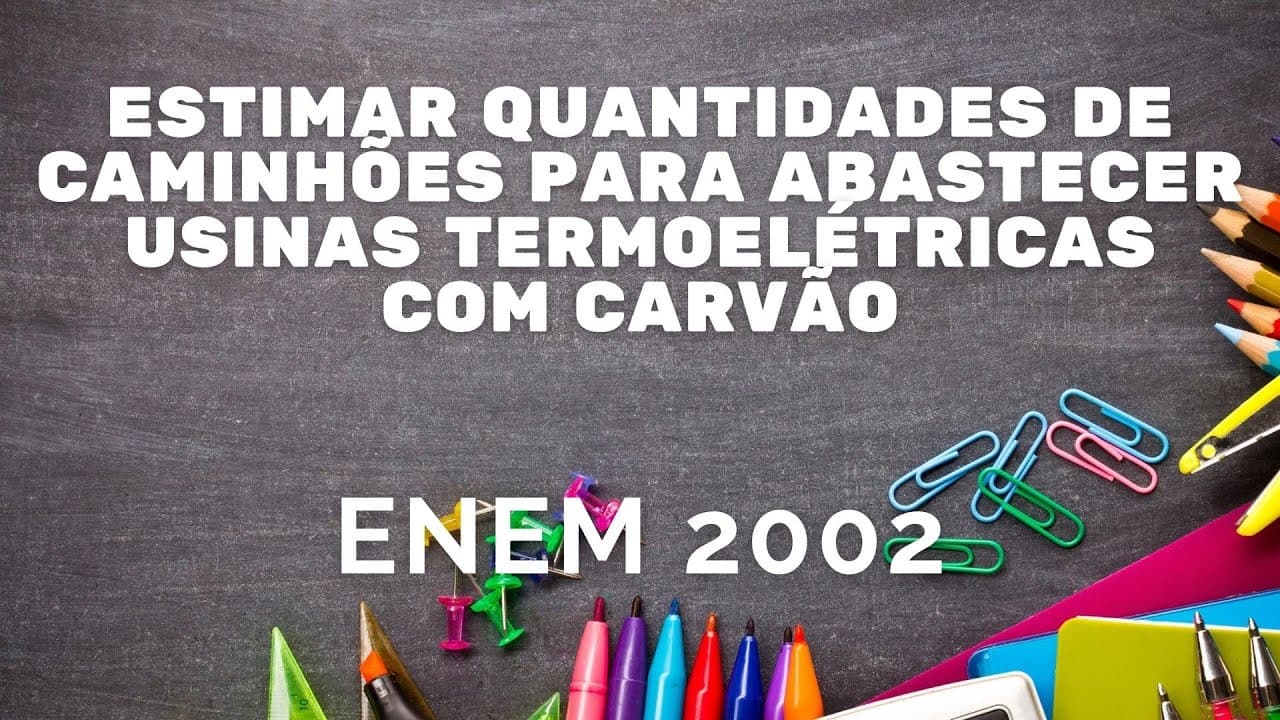 Thumbnail: ENEM 2002 - Estimar a quantidade de caminhões para abastecer usinas termoelétricas com carvão