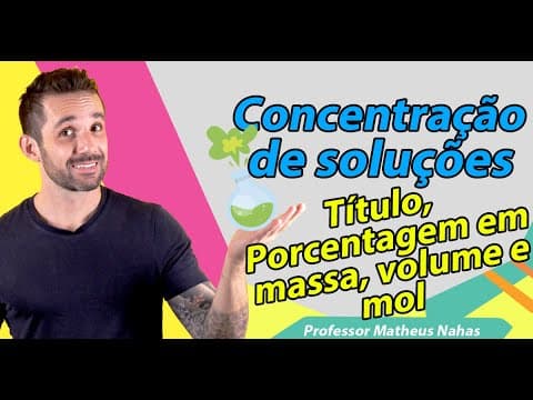 Thumbnail da aula: Aula 6 - Concentração das Soluções (Título, Porcentagem em massa, volume e em mol)