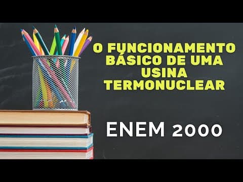 Thumbnail da aula: ENEM 2000 - O funcionamento básico de uma usina termonuclear