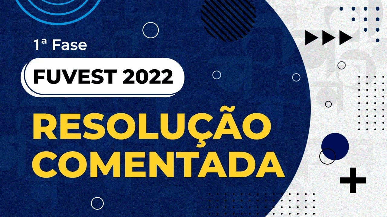 Thumbnail: Resolução Comentada - FUVEST 2022 - 1ª fase