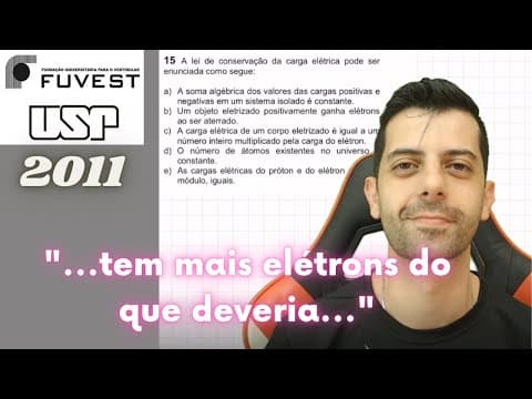 Thumbnail da aula: FUVEST 2011 Q15 - A lei de conservação da carga elétrica pode ser enunciada como segue