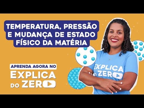 Thumbnail da aula: TEMPERATURA, PRESSÃO E MUDANÇA DE ESTADO FÍSICO DA MATÉRIA | Química | Explica do Zero | Larissa