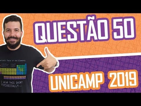 Thumbnail da aula: UNICAMP 2019 – QUESTÃO 50 DE QUÍMICA