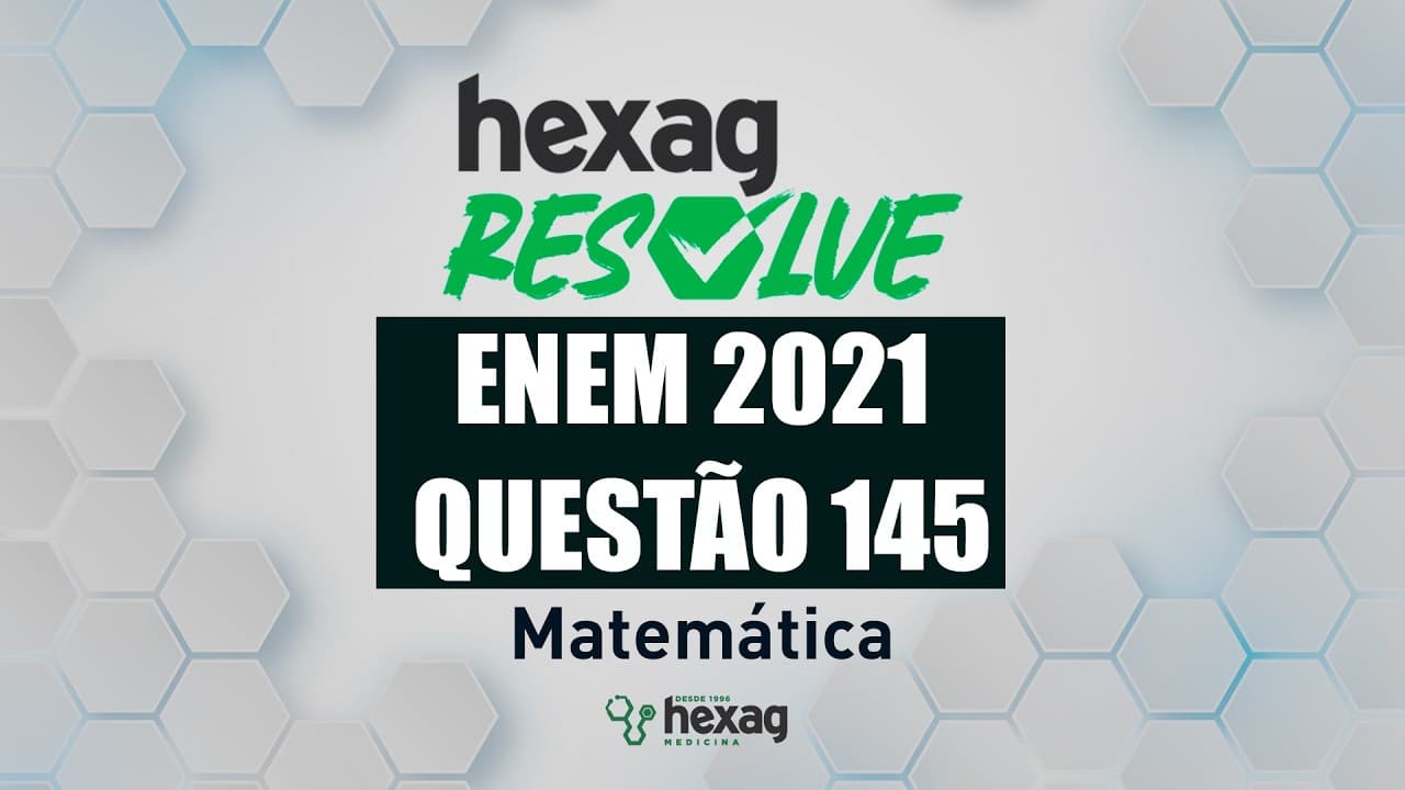 Thumbnail: HEXAG RESOLVE | ENEM 2021 | MATEMÁTICA | QUESTÃO 145