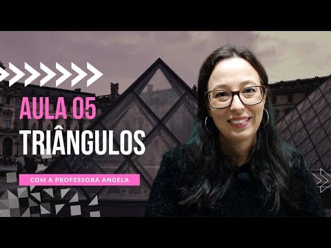 Thumbnail da aula: Triângulos - AULA 5 - Curso de Polígonos - Professora Angela