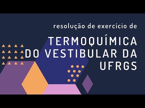 Thumbnail da aula: Resolução de exercício de termoquímica do vestibular da UFRGS