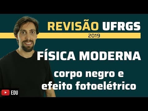 Thumbnail da aula: Física Moderna: corpo negro e efeito fotoelétrico | Revisão UFRGS e vestibulares de verão 2019