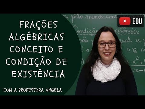 Thumbnail da aula: Frações Algébricas - o conceito e a condição de existência -  Professora Angela
