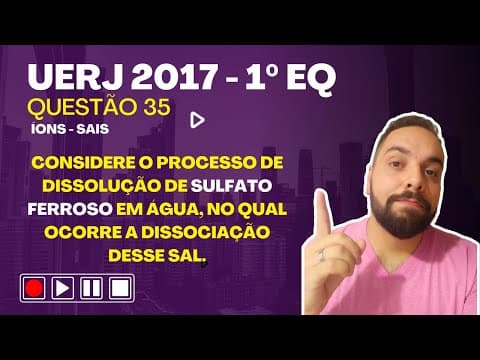 Thumbnail da aula: UERJ 2017 - 1º EQ - Considere o processo de dissolução de sulfato ferroso em água, no qual ocorre