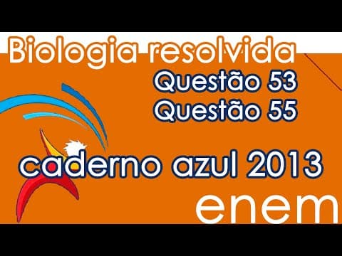 Thumbnail da aula: Resolução do ENEM 2013- Biologia – Questão 53 & Questão 55 (CADERNO AZUL)