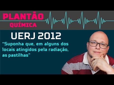 Thumbnail da aula: UERJ 2012 - Suponha que, em alguns dos locais atingidos pela radiação, as pastilhas