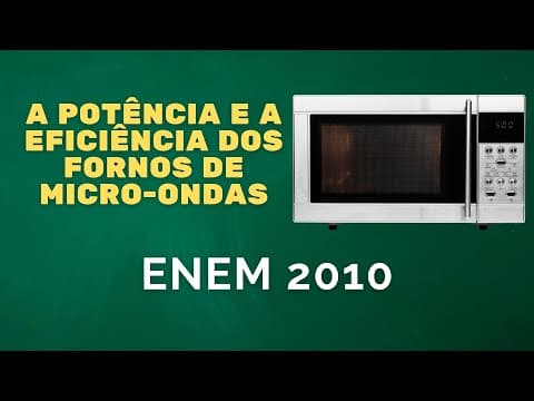 Thumbnail da aula: ENEM 2010 - A potência e a eficiência de fornos de micro-ondas