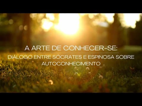 Thumbnail da aula: A Arte de Conhecer-se: Diálogo entre Sócrates e Espinosa sobre Autoconhecimento