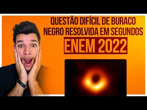 Thumbnail da aula: (Enem 2022) Um Buraco Negro é um corpo celeste que possui uma grande quantidade de matéria