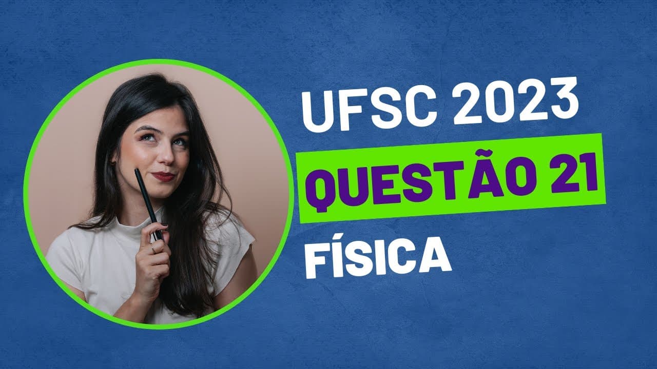 Thumbnail: VESTIBULAR UFSC 2023 - QUESTÃO 21 FÍSICA