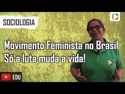 Thumbnail da aula: Sociologia - Movimento Feminista no Brasil: Só a luta muda a vida!