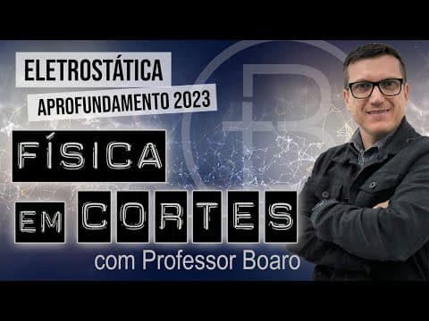 Thumbnail da aula: ELETROSTÁTICA - APROFUNDAMENTO 2023 - FÍSICA EM CORTES com PROFESSOR BOARO