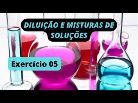 Thumbnail da aula: DILUIÇÃO E MISTURAS DE SOLUÇÕES - Exercício Resolvido 05